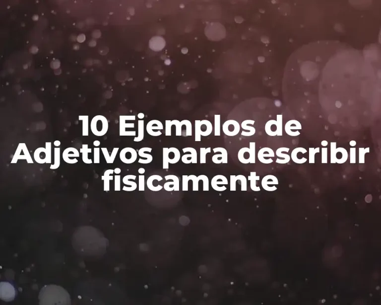 10 Ejemplos de Adjetivos para describir fisicamente