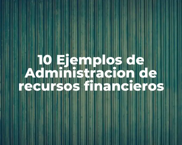 10 Ejemplos de Administracion de recursos financieros