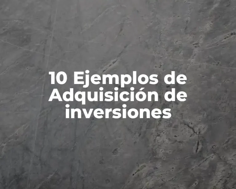10 Ejemplos de Adquisición de inversiones