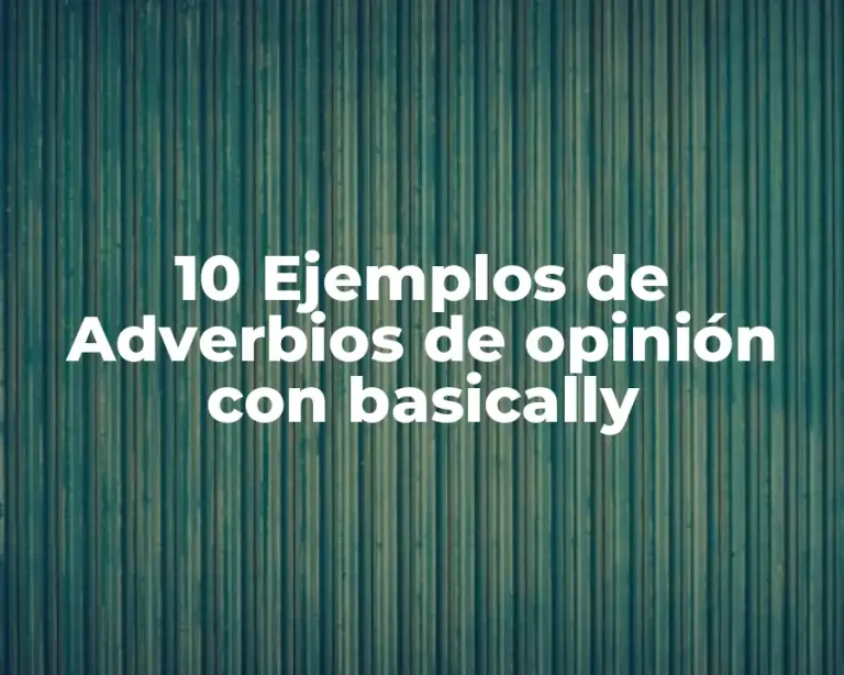 10 Ejemplos de Adverbios de opinión con basically