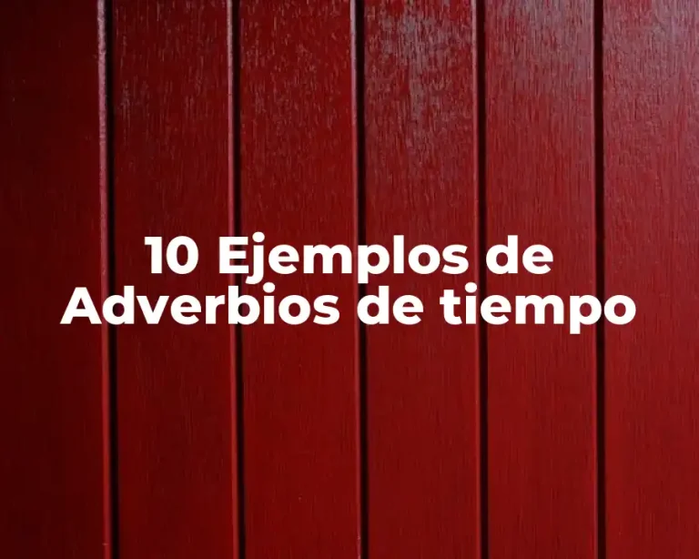 10 Ejemplos de Adverbios de tiempo