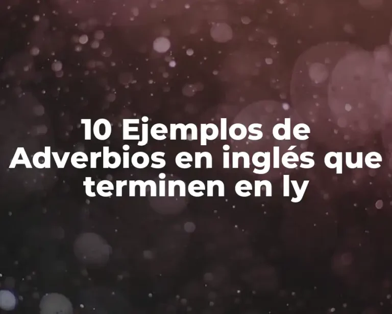10 Ejemplos de Adverbios en inglés que terminen en ly