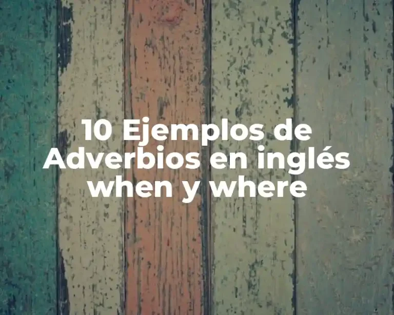 10 Ejemplos de Adverbios en inglés when y where