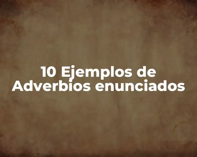 10 Ejemplos de Adverbios enunciados