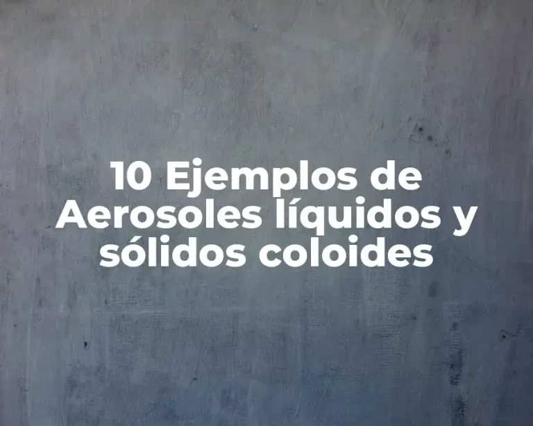 10 Ejemplos de Aerosoles líquidos y sólidos coloides