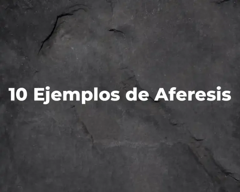 10 Ejemplos de Aferesis
