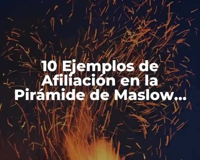 10 Ejemplos de Afiliación en la Pirámide de Maslow, Definición, Diferencias y para que sirve