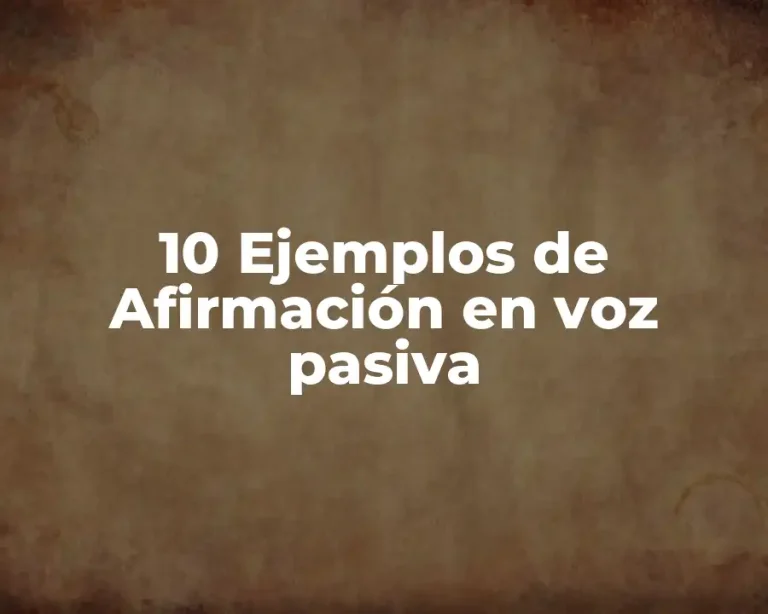 10 Ejemplos de Afirmación en voz pasiva