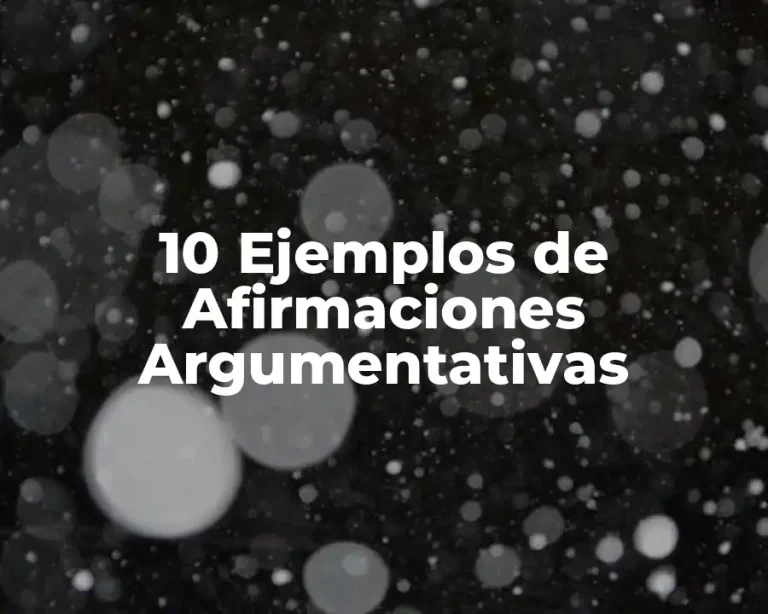 10 Ejemplos de Afirmaciones Argumentativas