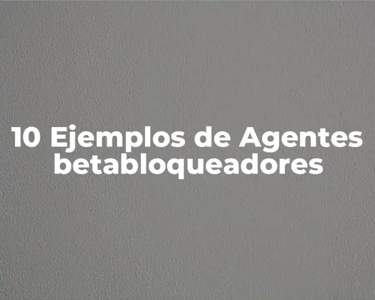 10 Ejemplos de Agentes betabloqueadores