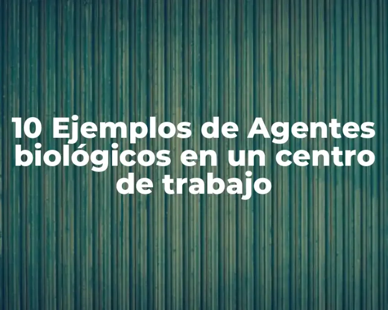 10 Ejemplos de Agentes biológicos en un centro de trabajo