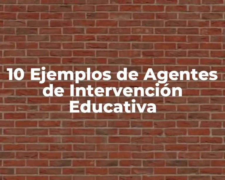 10 Ejemplos de Agentes de Intervención Educativa