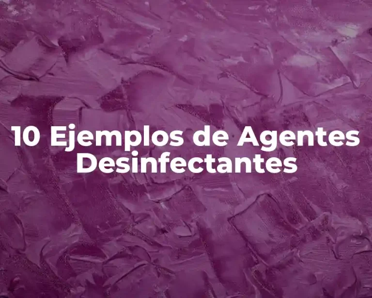 10 Ejemplos de Agentes Desinfectantes