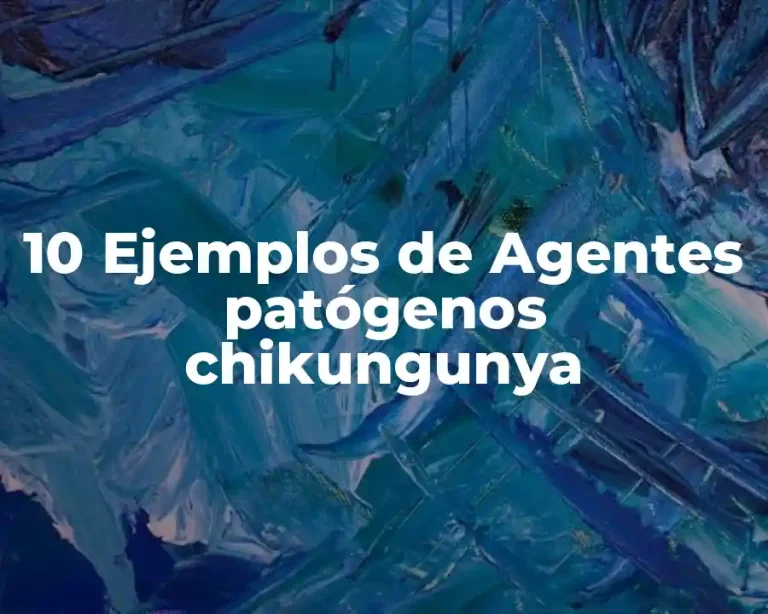 10 Ejemplos de Agentes patógenos chikungunya