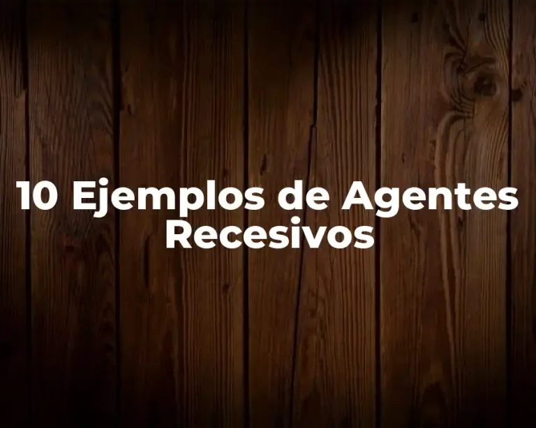 10 Ejemplos de Agentes Recesivos