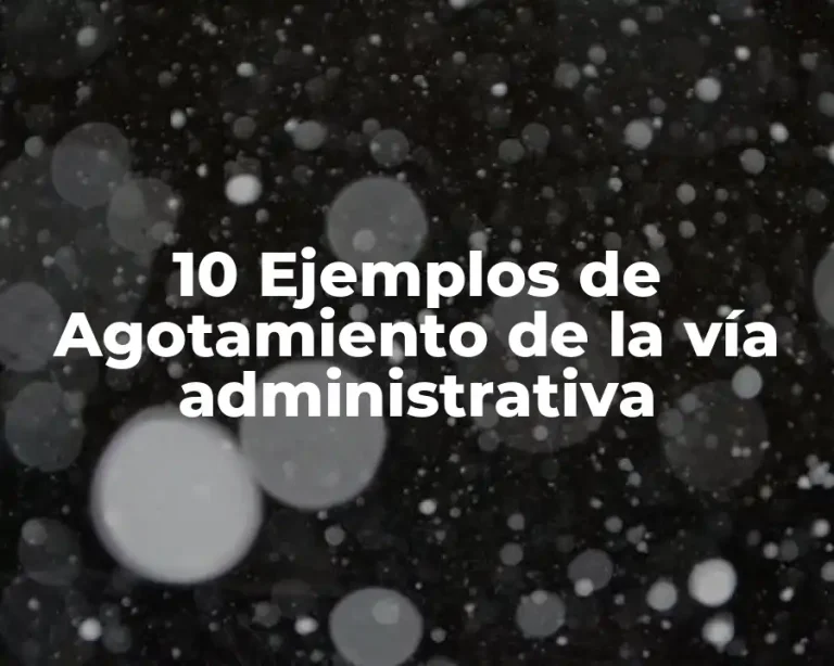 10 Ejemplos de Agotamiento de la vía administrativa