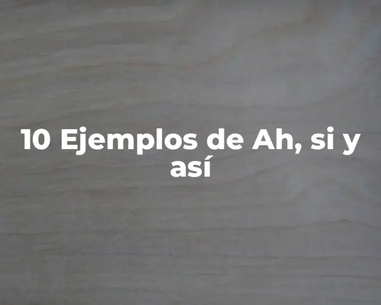 10 Ejemplos de Ah, si y así