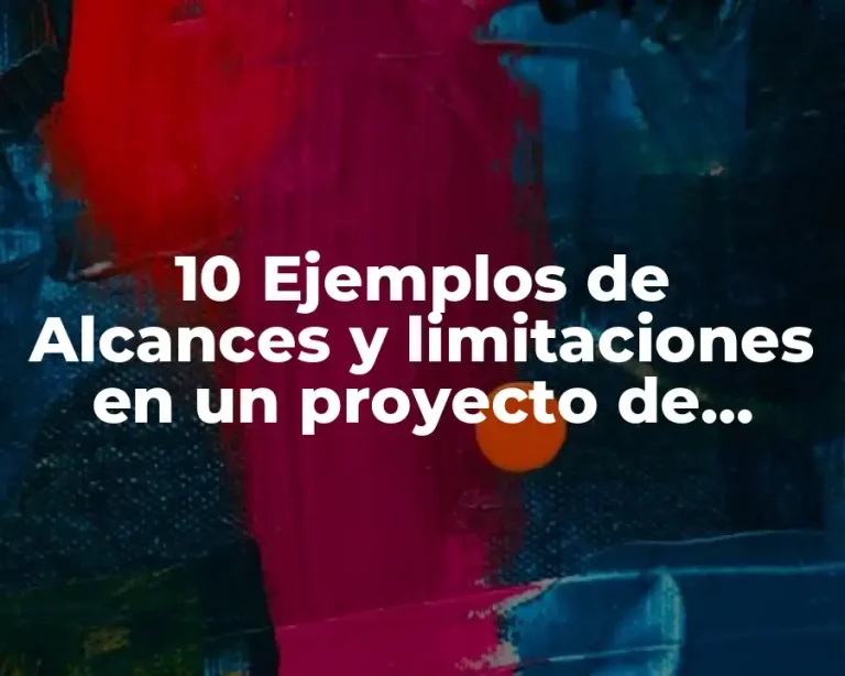 10 Ejemplos de Alcances y limitaciones en un proyecto de investigación