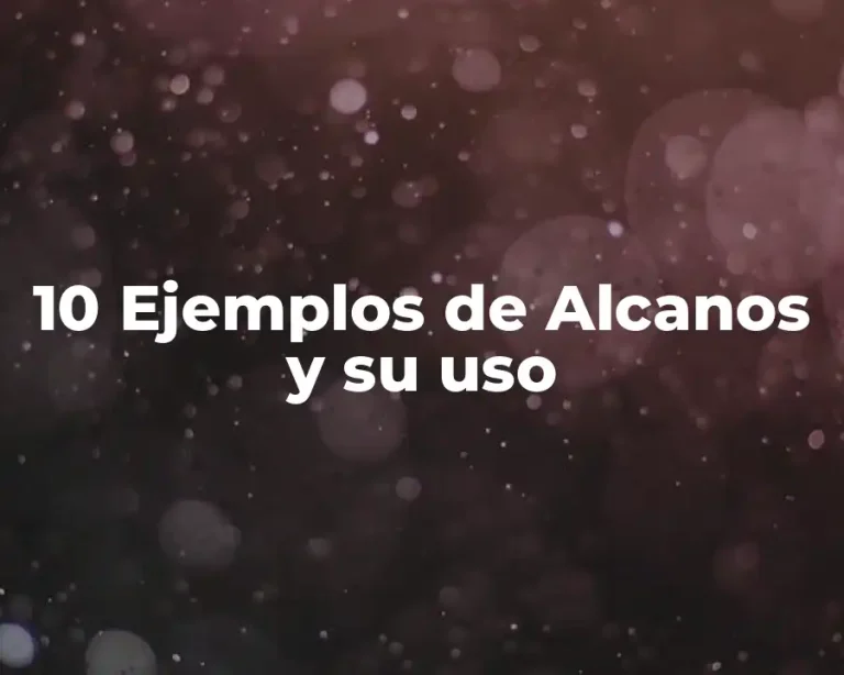 10 Ejemplos de Alcanos y su uso