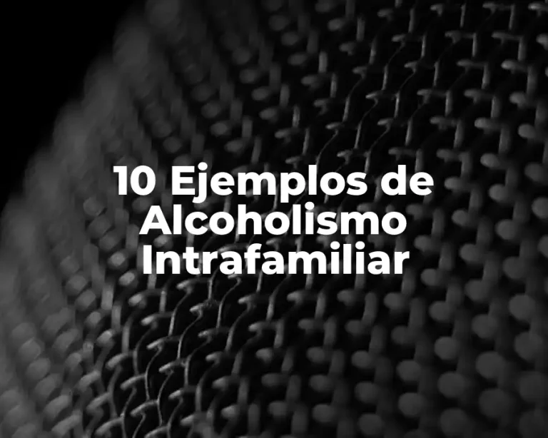 10 Ejemplos de Alcoholismo Intrafamiliar