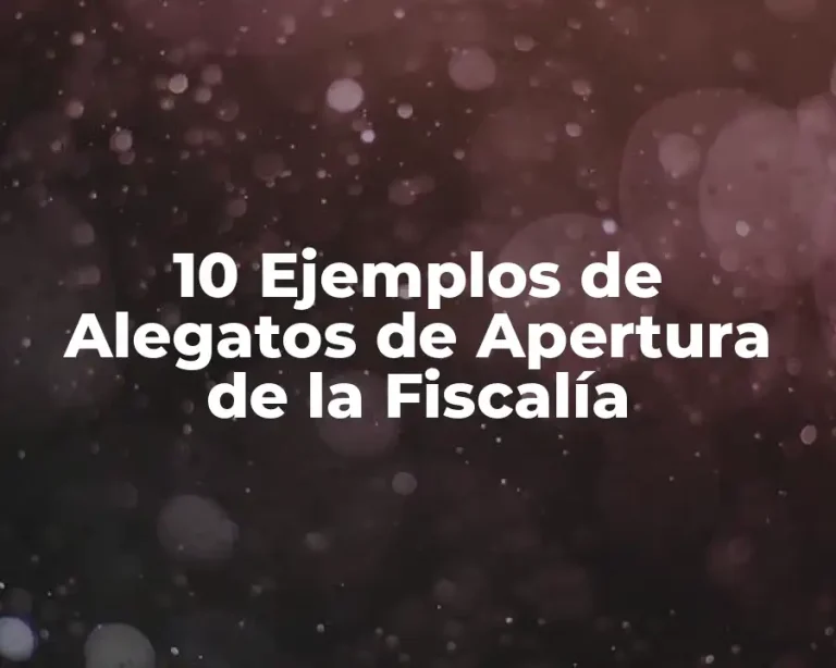10 Ejemplos de Alegatos de Apertura de la Fiscalía