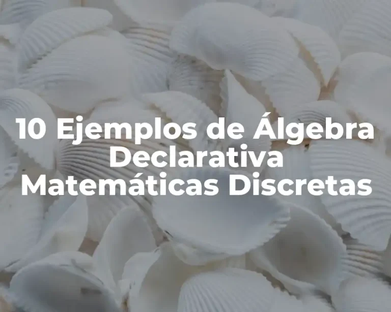 10 Ejemplos de Álgebra Declarativa Matemáticas Discretas
