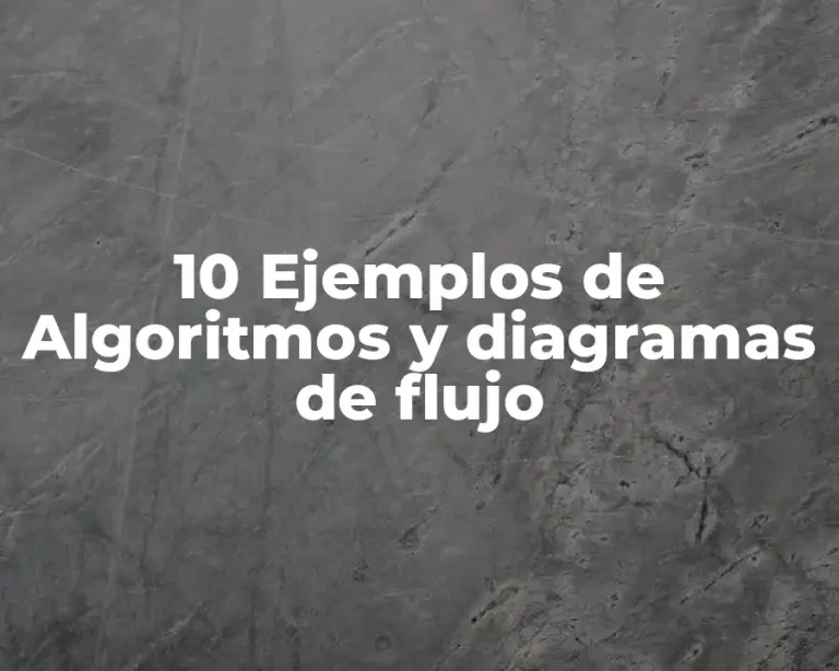10 Ejemplos de Algoritmos y diagramas de flujo