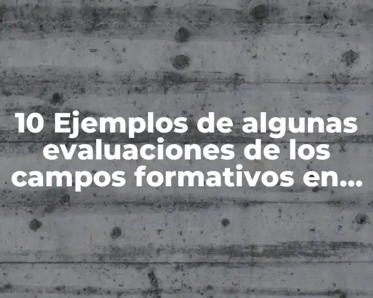 10 Ejemplos de algunas evaluaciones de los campos formativos en preescolar