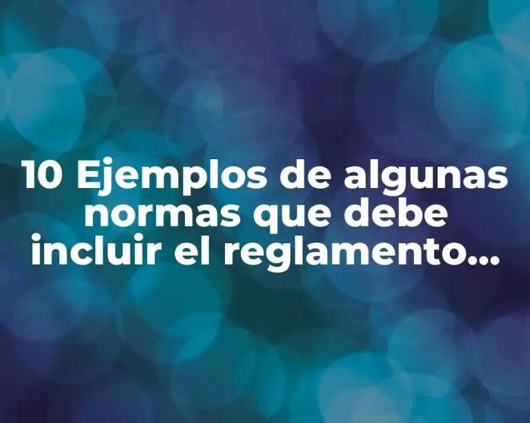 10 Ejemplos de algunas normas que debe incluir el reglamento escolar, Definición, Diferencias y para que sirve