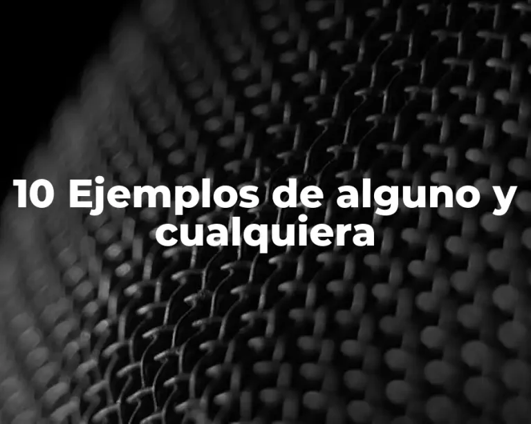 10 Ejemplos de alguno y cualquiera
