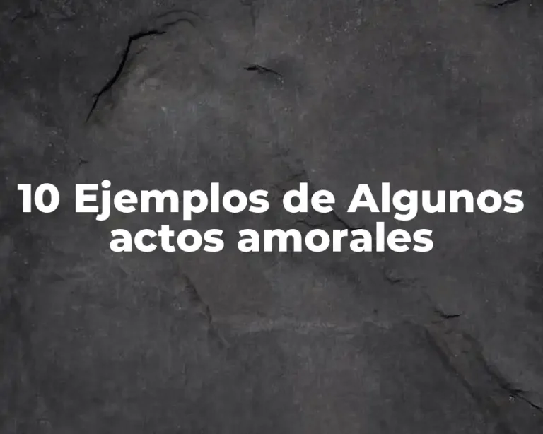 10 Ejemplos de Algunos actos amorales