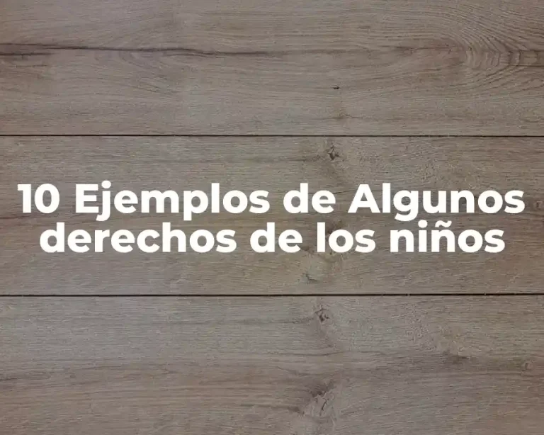 10 Ejemplos de Algunos derechos de los niños