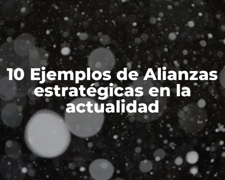 10 Ejemplos de Alianzas estratégicas en la actualidad