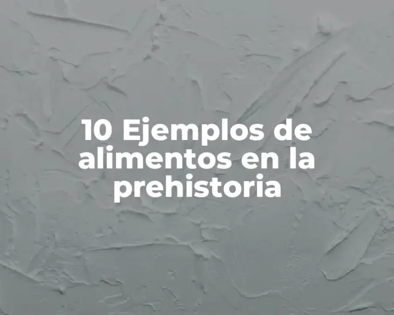 10 Ejemplos de alimentos en la prehistoria