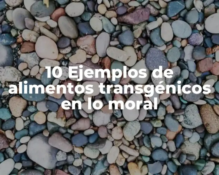 10 Ejemplos de alimentos transgénicos en lo moral