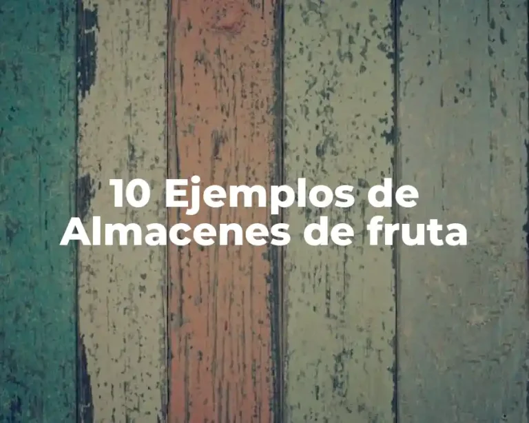 10 Ejemplos de Almacenes de fruta