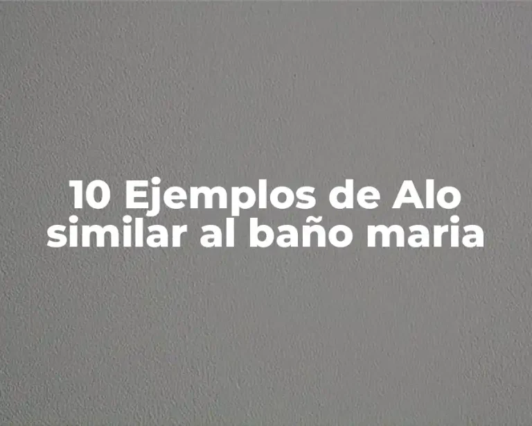 10 Ejemplos de Alo similar al baño maria