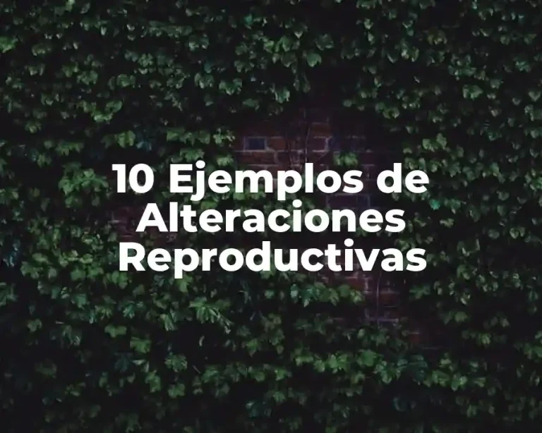 10 Ejemplos de Alteraciones Reproductivas
