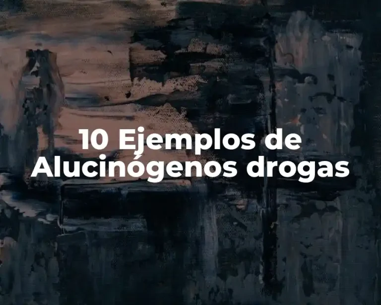 10 Ejemplos de Alucinógenos drogas