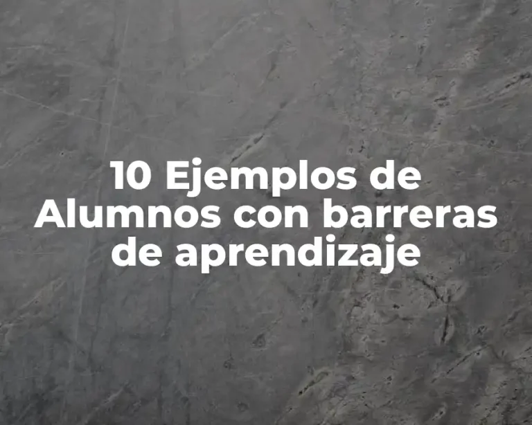 10 Ejemplos de Alumnos con barreras de aprendizaje