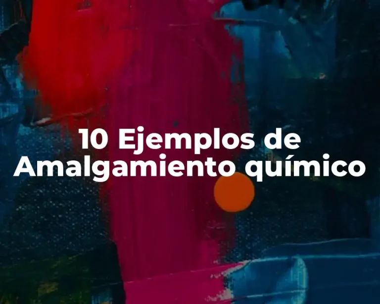 10 Ejemplos de Amalgamiento químico