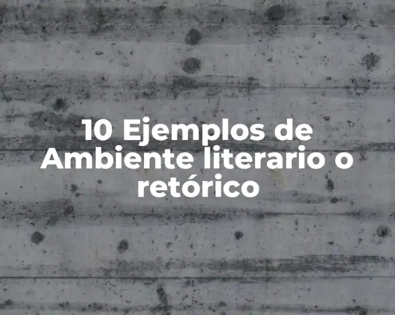10 Ejemplos de Ambiente literario o retórico