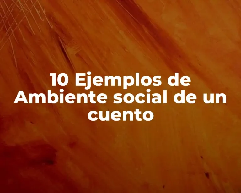 10 Ejemplos de Ambiente social de un cuento