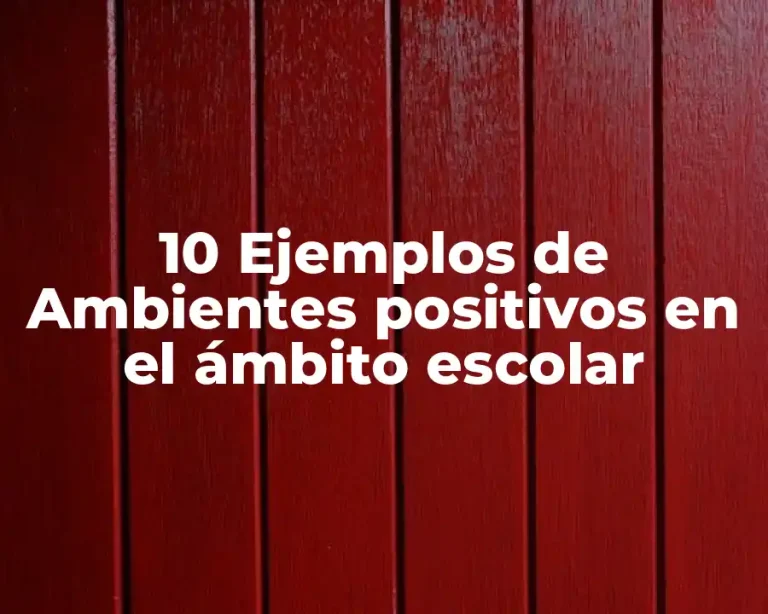 10 Ejemplos de Ambientes positivos en el ámbito escolar