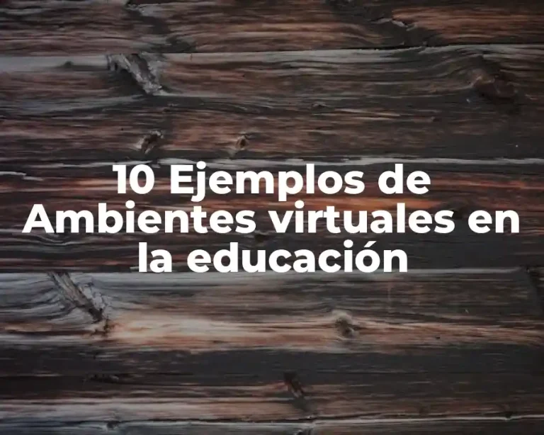 10 Ejemplos de Ambientes virtuales en la educación