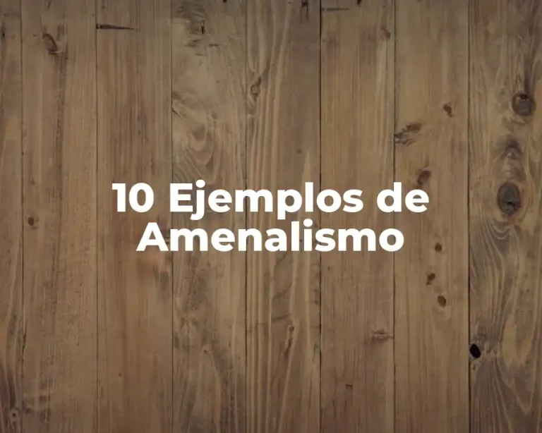 10 Ejemplos de Amenalismo