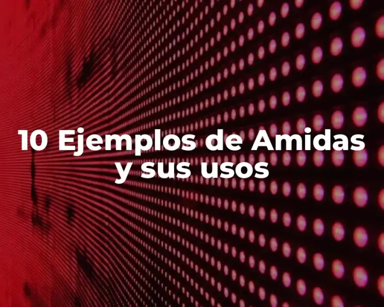 10 Ejemplos de Amidas y sus usos