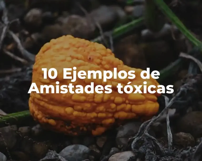 10 Ejemplos de Amistades tóxicas