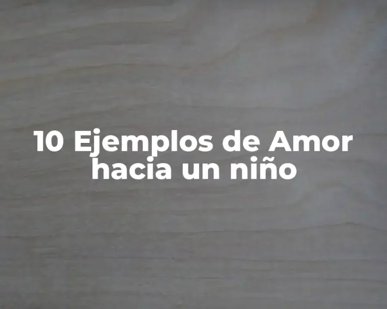 10 Ejemplos de Amor hacia un niño