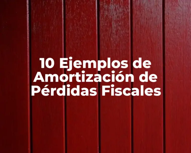 10 Ejemplos de Amortización de Pérdidas Fiscales
